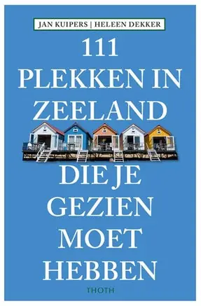 111 Plekken in Zeeland die je gezien moet hebben Nieuw