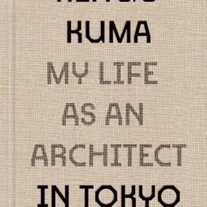 Veilige Betaling Kengo Kuma: My Life as an Architect in Tokyo