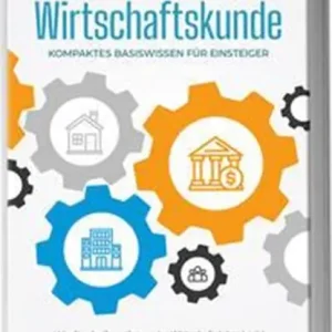 Wirtschaftskunde - Kompaktes Basiswissen für Einsteiger: Wie Sie die Grundlagen der Wirtschaftslehre leicht verstehen und die Wirtschaft, Finanzmärkte und gesellschaftliche Modelle durchschauen Meest Verkocht