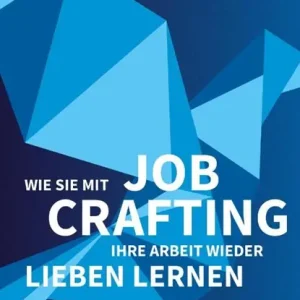 Wie Sie mit Job Crafting Ihre Arbeit wieder lieben lernen Bestel Nu