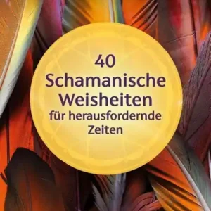 40 schamanische Weisheiten für herausfordernde Zeiten Lage Kosten