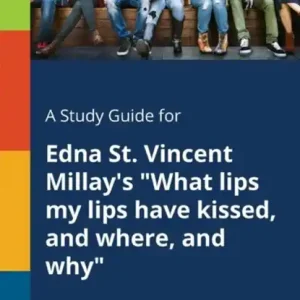 Alleen Vandaag A Study Guide for Edna St. Vincent Millay's "What Lips My Lips Have Kissed, and Where, and Why"